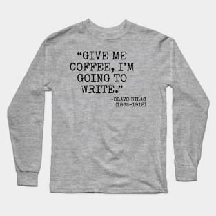 "Give me coffee, I'm going to write." -Olavo Bilac Long Sleeve T-Shirt